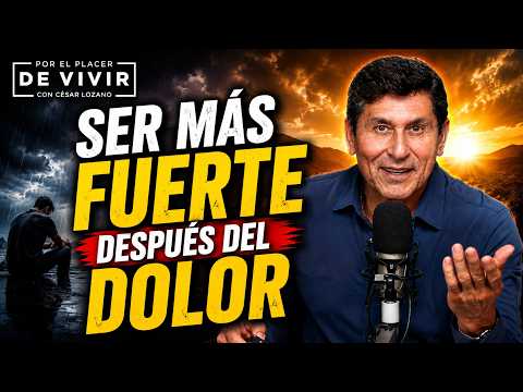 Ser más fuerte después del dolor |Por el Placer de Vivir con César Lozano