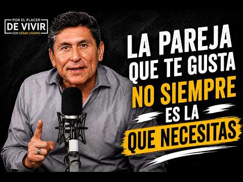 La pareja que te gusta no siempre es la que necesitas | Por el Placer de Vivir con César Lozano