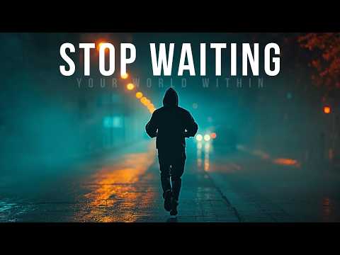 The Moment You Stop Waiting, Your Life Begins
