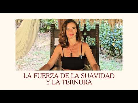 La fuerza de la suavidad y la ternura